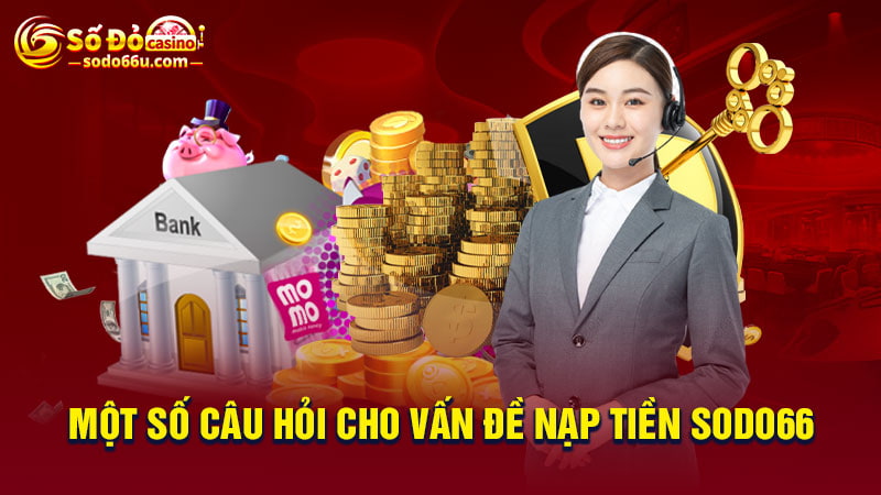 Giải đáp các câu hỏi cho vấn đề nạp tiền SODO66