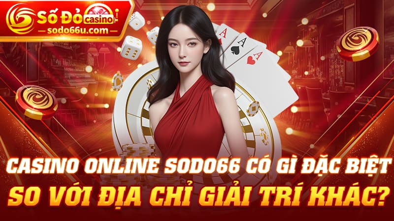 Các ưu điểm đặc biệt của casino online SODO66