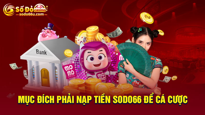 Mục đích nạp tiền SODO66 để tham gia cá cược