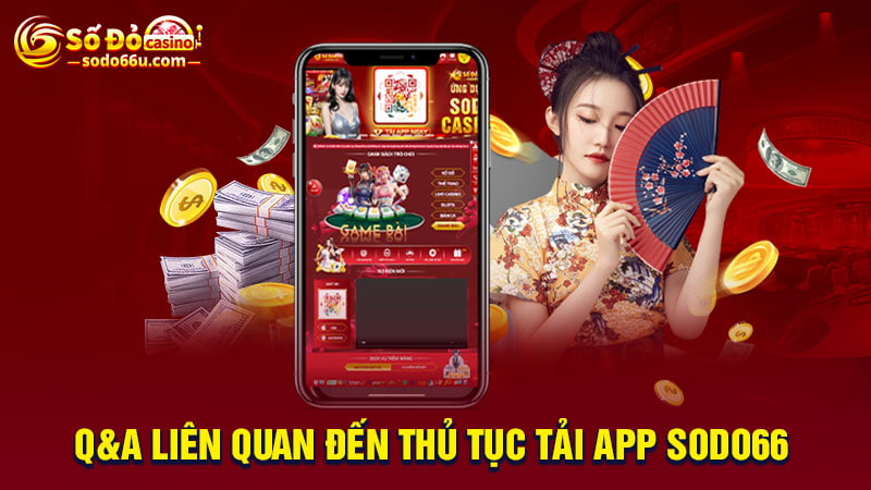 Giải đáp các câu hỏi xoay quanh thủ tục tải app SODO66