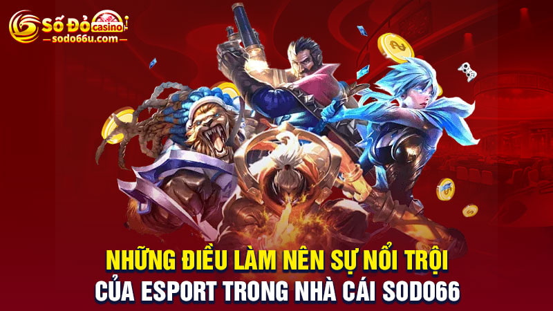 Những điều làm nên sự nổi trội của esport SODO66